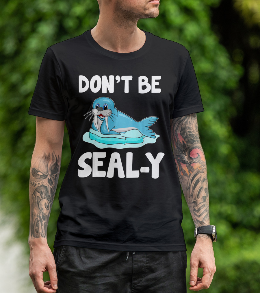 DON'T BE SEAL-Y Funny Seal Silly Pun Anim T-Shirt