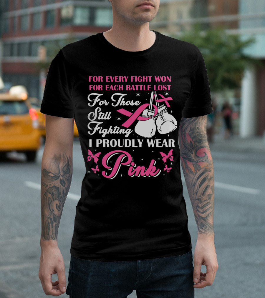 For Every Fight Won For Each Battle Lost For Those Still Fighting I Proudly Wear Pink T-Shirt
