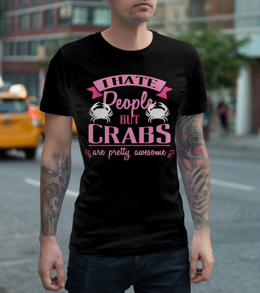 I Hate People But Crabs Are Pretty Awesome T-Shirt