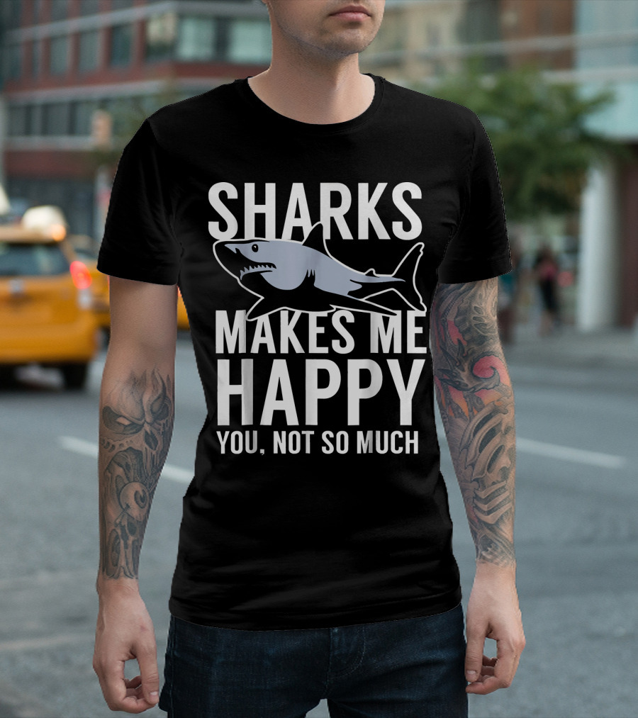 Sharks Makes Me Happy You Not So Much T-Shirt