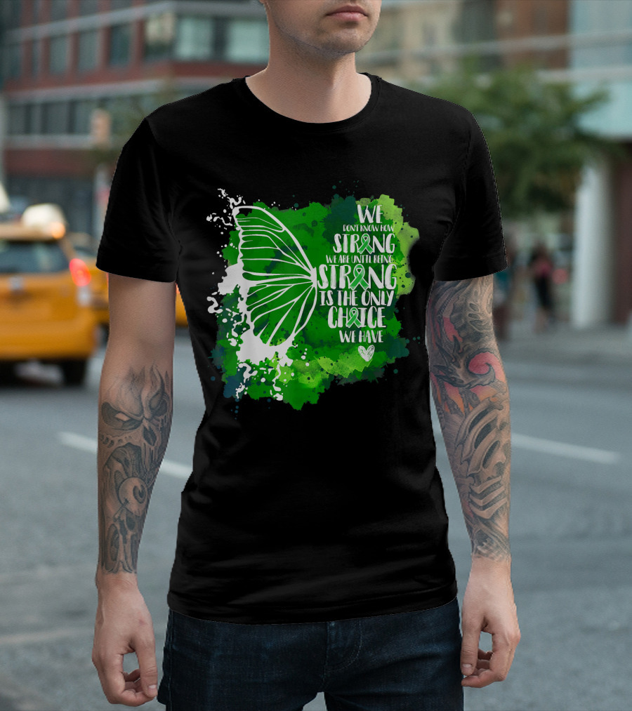 We Don't Know How Strong We Are Until Being Strong Is the Only Choice We Have Mental Health Awareness Butterfly T-Shirt