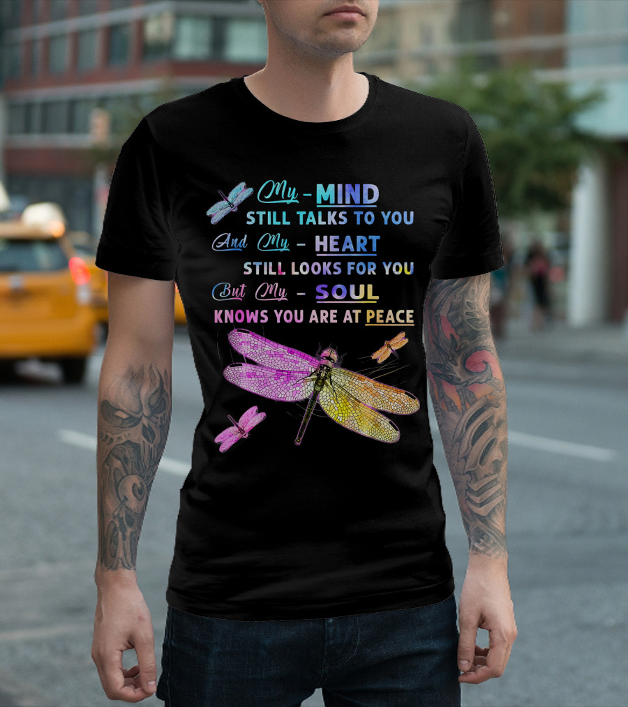 My Mind Still Talks To You And My Heart Still Looks For You But My Soul Knows You Are At Peace Dragonfly Motif T-Shirt