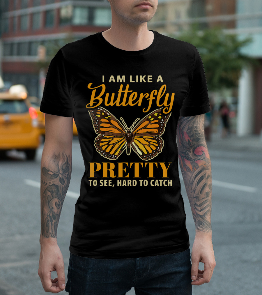 I Am Like A Butterfly Pretty To See Hard To Catch T-Shirt