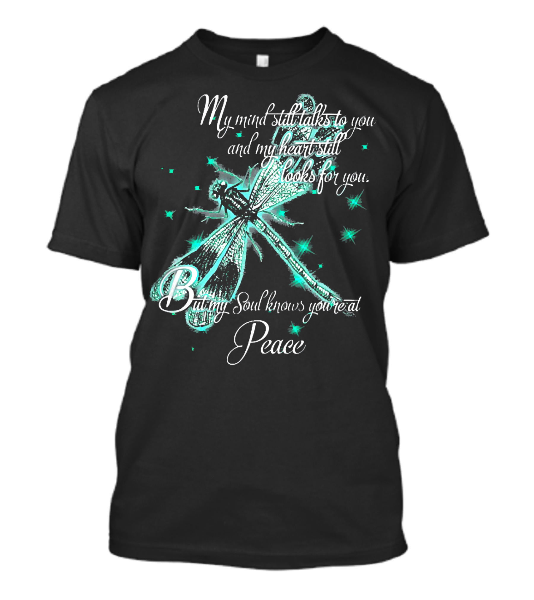 My Mind Still Talks To You Dragonfly And My Heart Still Looks For You But My Soul Knows You're At Peace T-Shirt