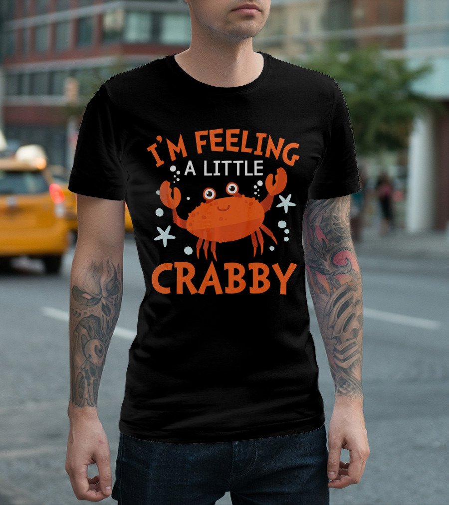 I'm Feeling a Little Crabby Funny Moody Crab T-Shirt