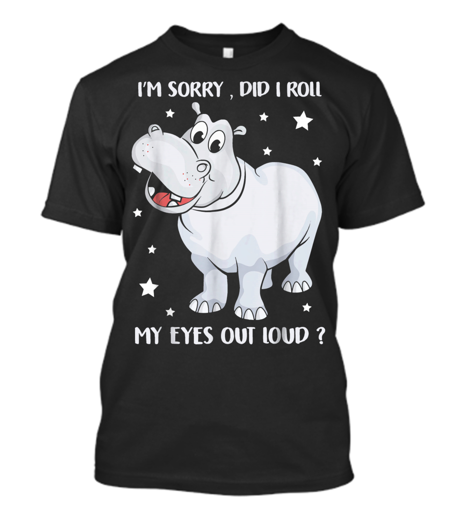 I’m Sorry Did I Roll My Eyes Out Loud Hippo Cartoon With Stars T-Shirt