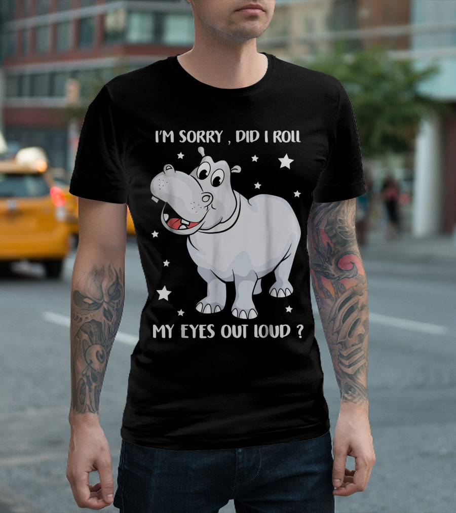 I’m Sorry Did I Roll My Eyes Out Loud Hippo Cartoon With Stars T-Shirt