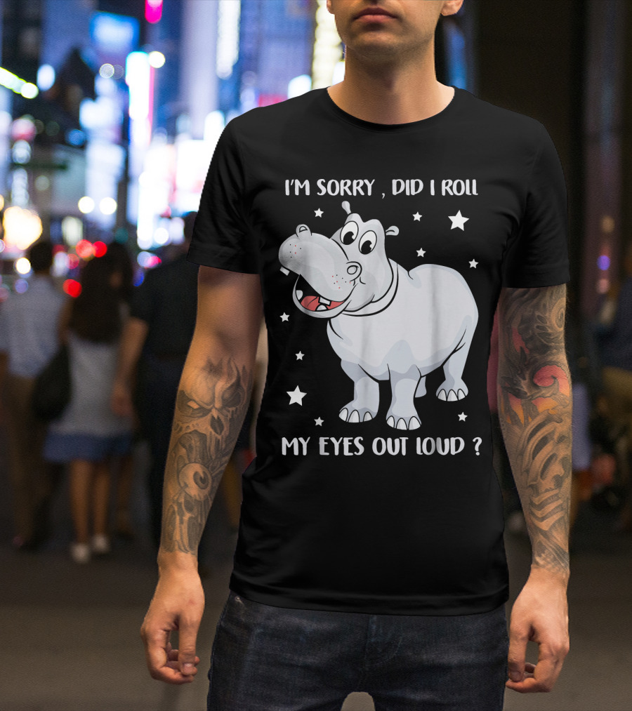 I’m Sorry Did I Roll My Eyes Out Loud Hippo Cartoon With Stars T-Shirt