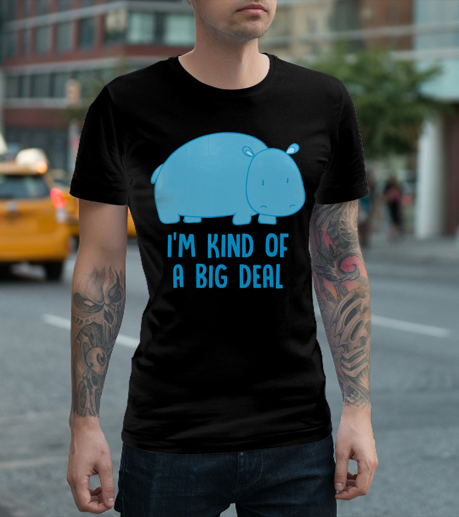 I'm Kind Of A Big Deal Funny Hippo T-Shirt