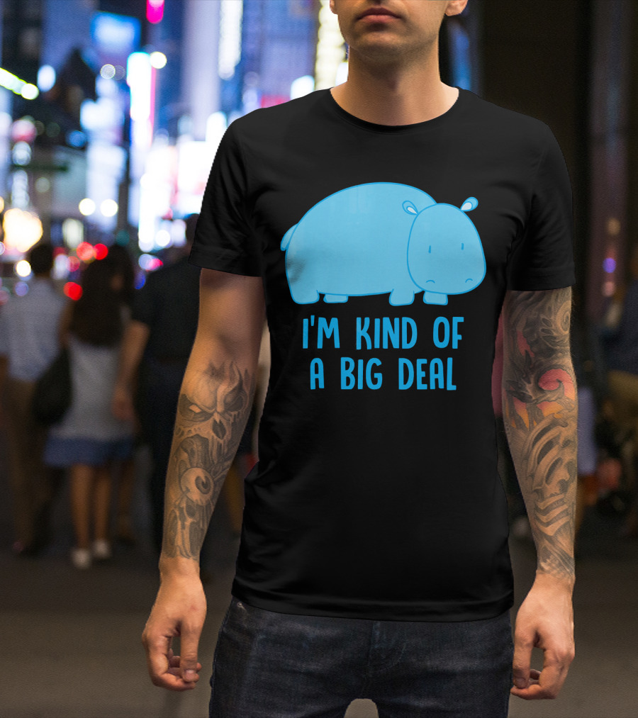 I'm Kind Of A Big Deal Funny Hippo T-Shirt