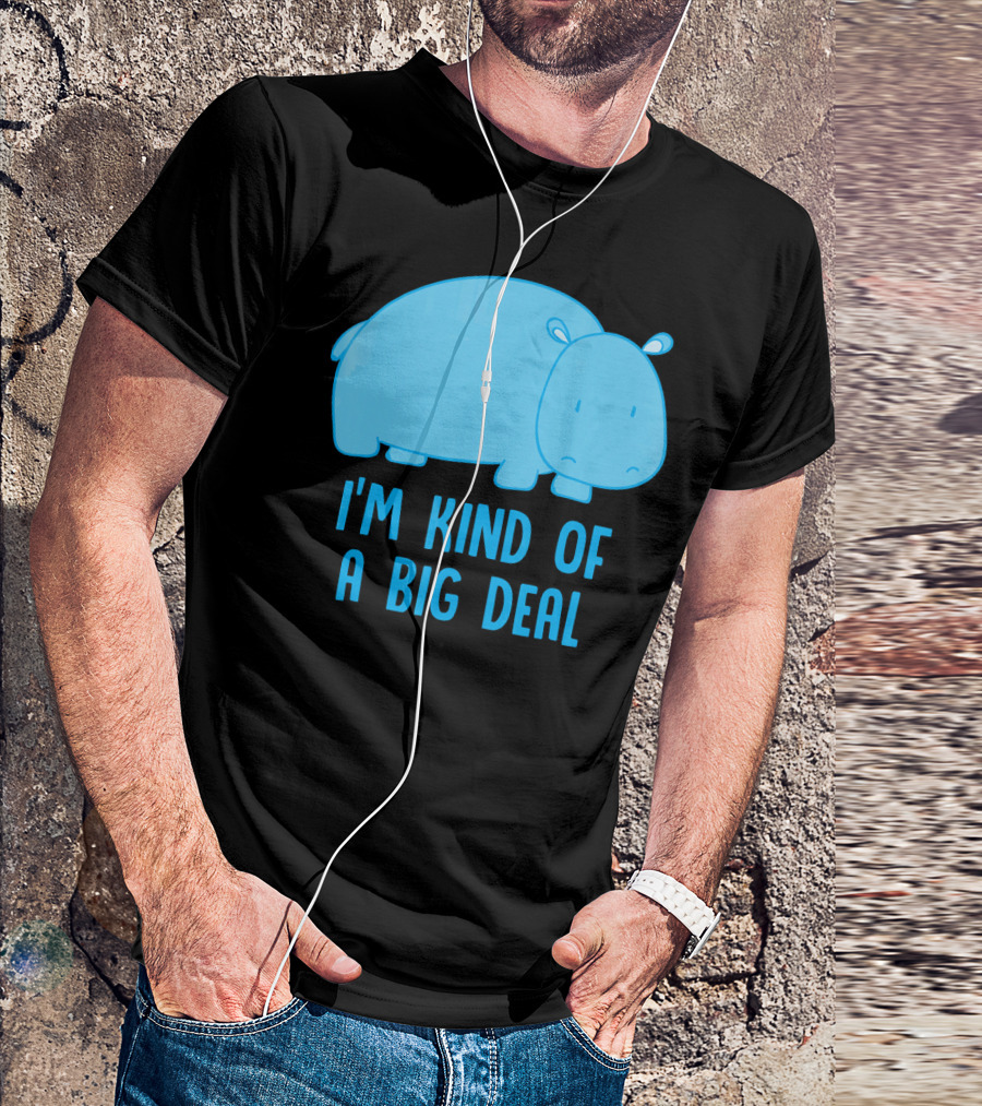 I'm Kind Of A Big Deal Funny Hippo T-Shirt
