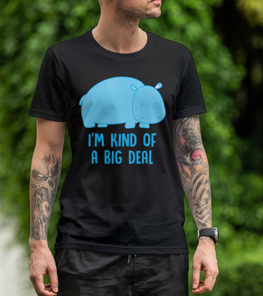 I'm Kind Of A Big Deal Funny Hippo T-Shirt