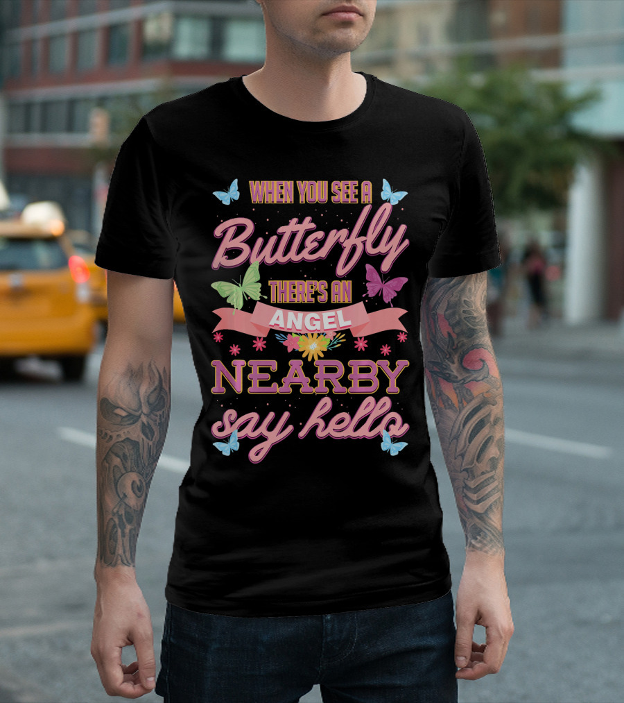 When You See a Butterfly There's an Angel Nearby Say Hello T-Shirt