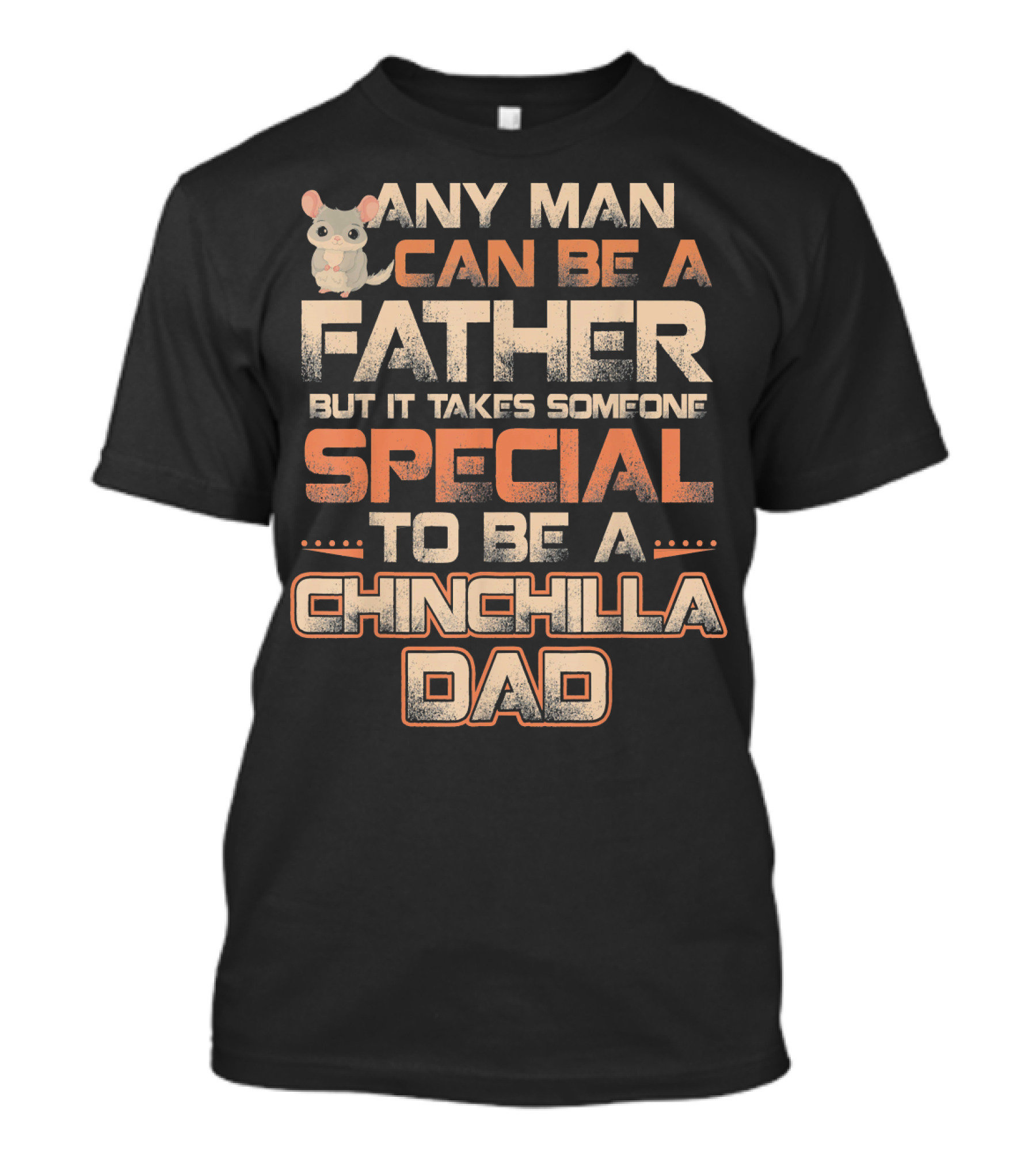 ANY MAN CAN BE A FATHER BUT IT TAKES SOMEONE SPECIAL TO BE A CHINCHILLA DAD T-Shirt