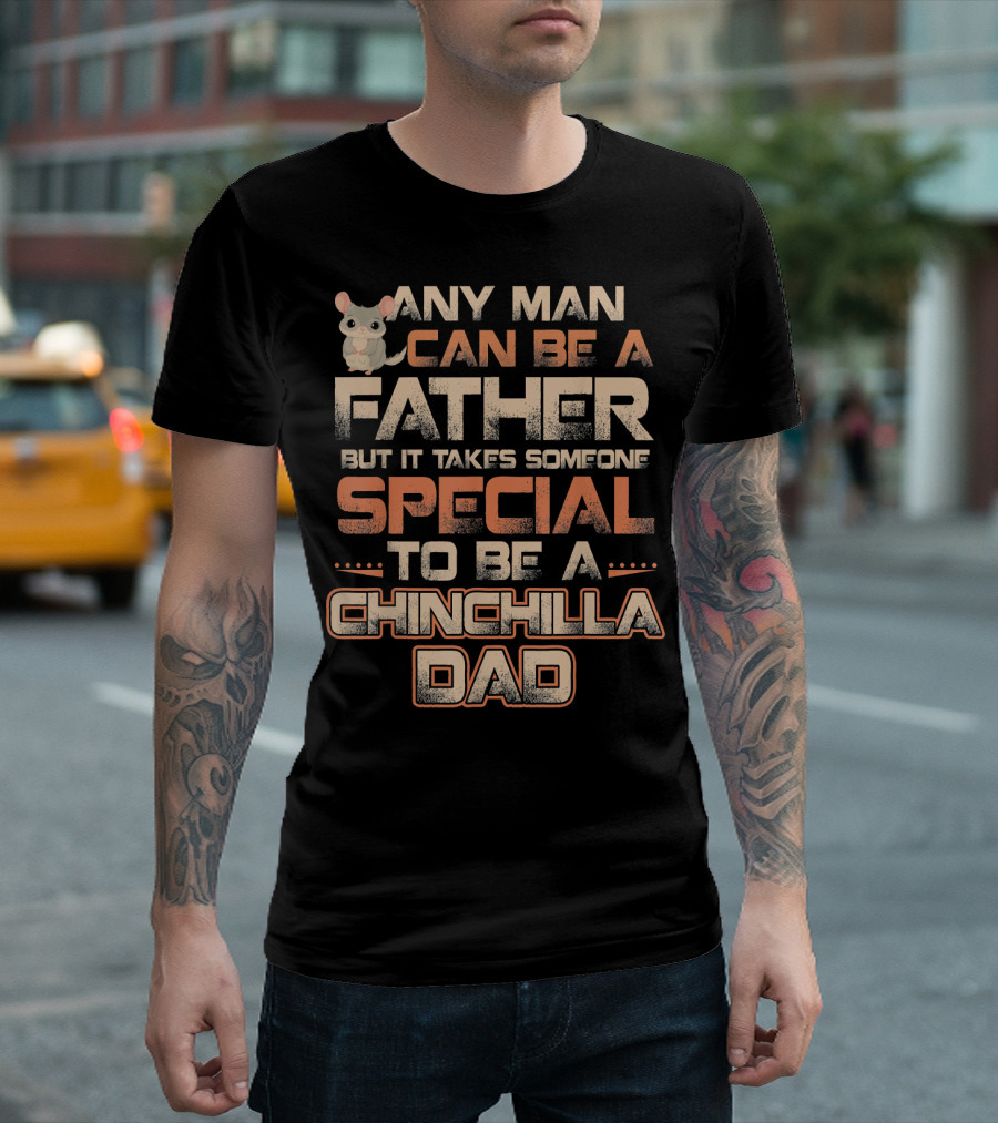 ANY MAN CAN BE A FATHER BUT IT TAKES SOMEONE SPECIAL TO BE A CHINCHILLA DAD T-Shirt