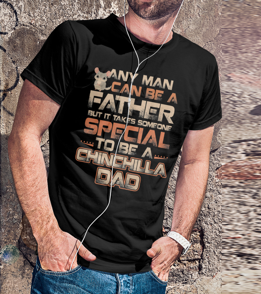 ANY MAN CAN BE A FATHER BUT IT TAKES SOMEONE SPECIAL TO BE A CHINCHILLA DAD T-Shirt