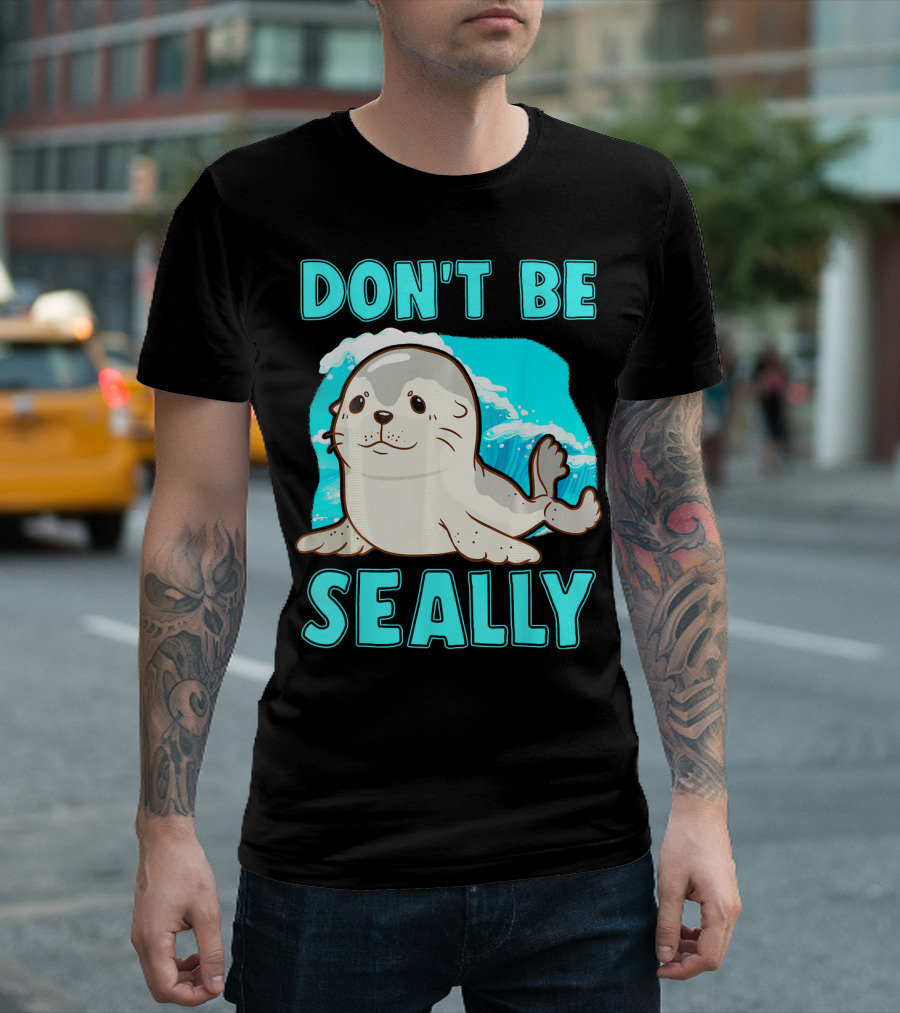 Don't Be Seally Funny Seal Animal Pun T-Shirt