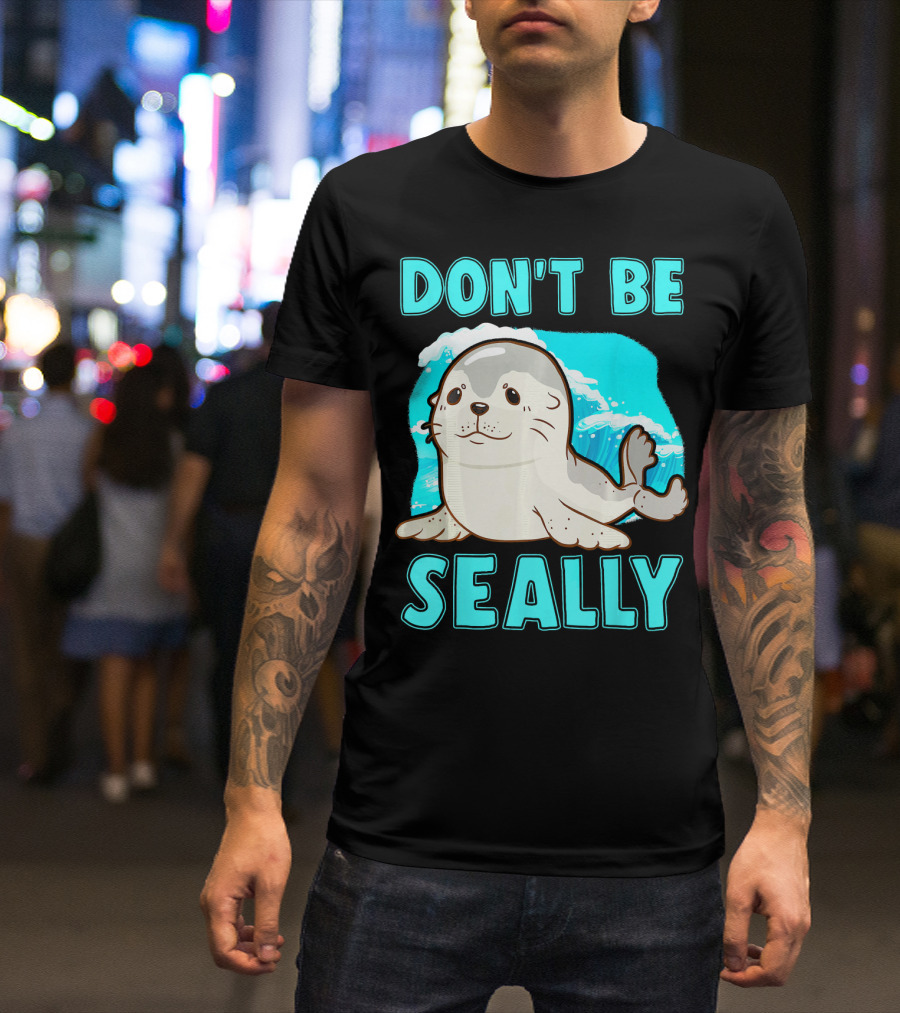 Don't Be Seally Funny Seal Animal Pun T-Shirt