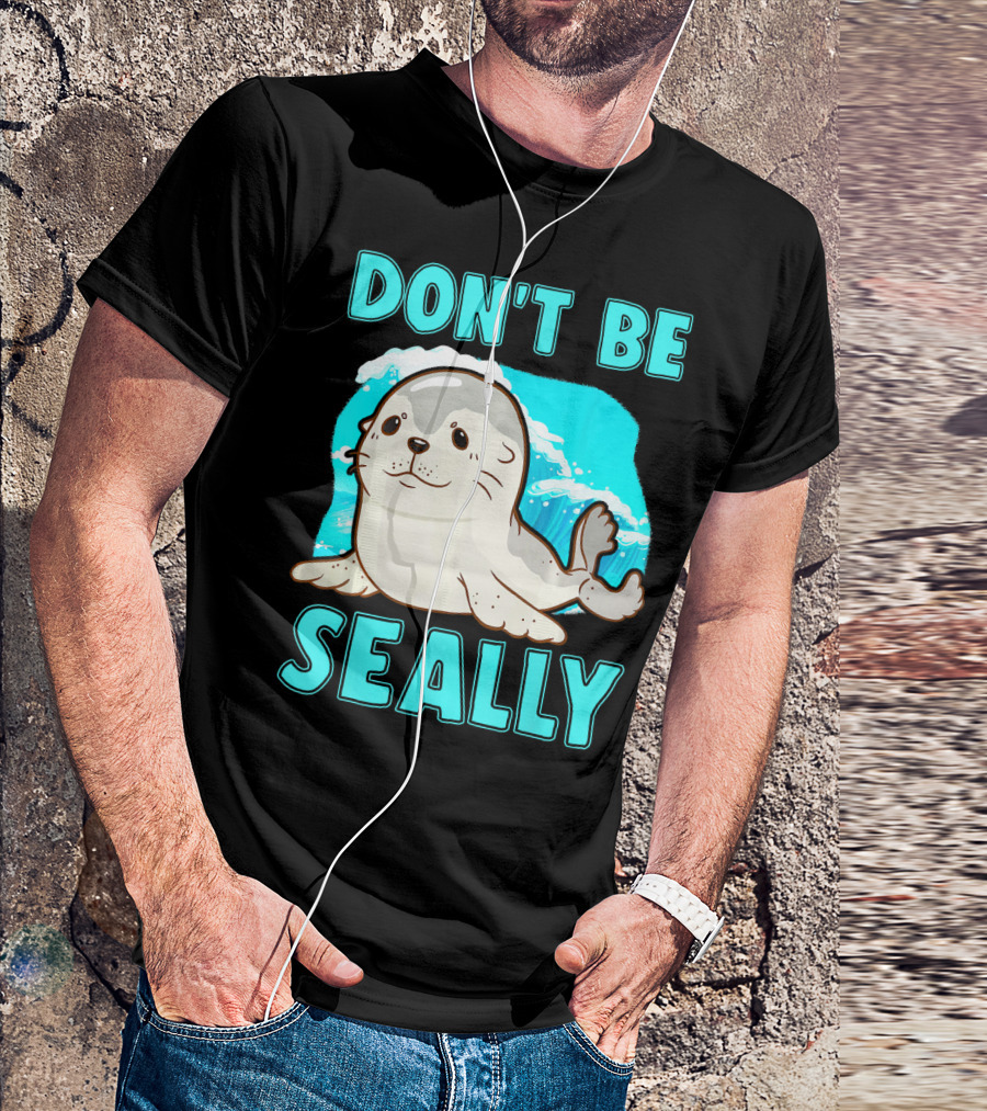 Don't Be Seally Funny Seal Animal Pun T-Shirt