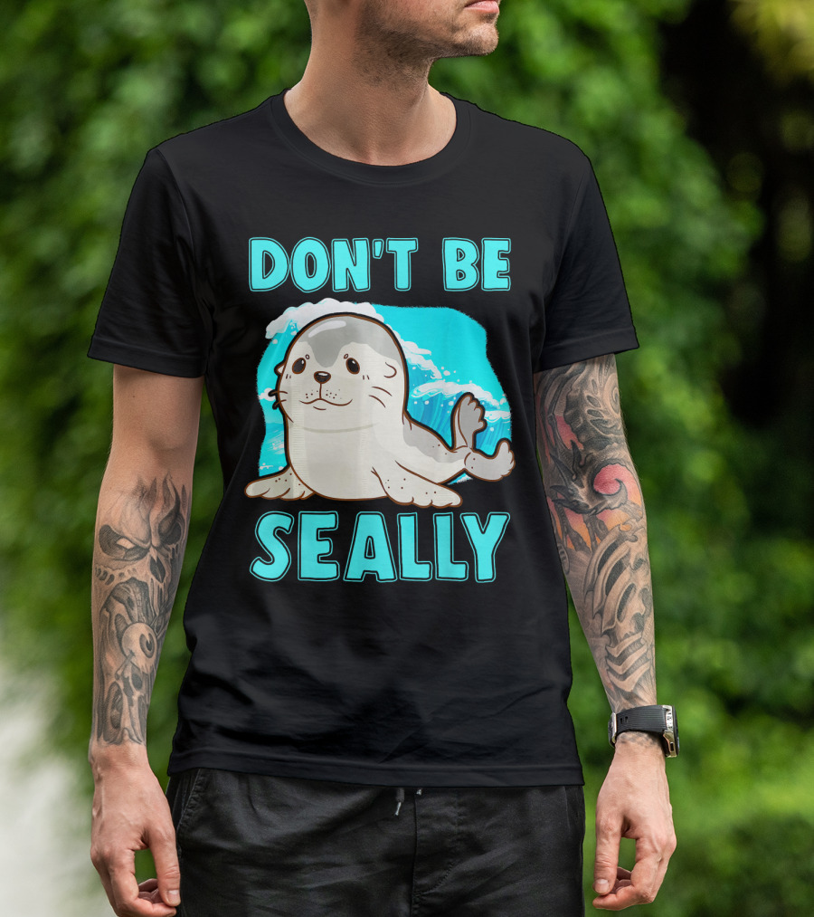 Don't Be Seally Funny Seal Animal Pun T-Shirt