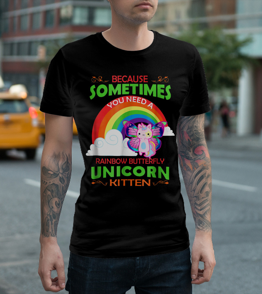Because Sometimes You Need a Rainbow Butterfly Unicorn Kitten T-Shirt