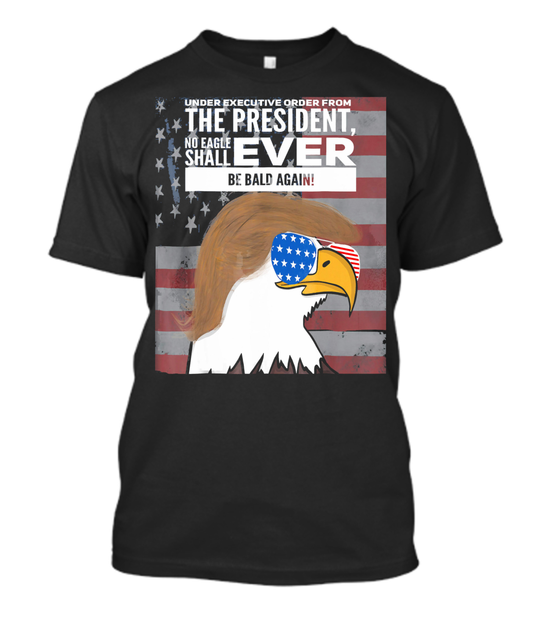 Under Executive Order From The President No Eagle Shall Ever Be Bald Again T-Shirt