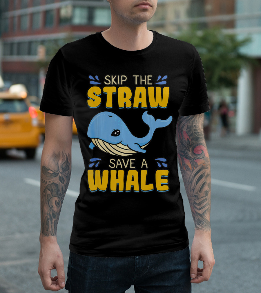 Skip The Straw Save A Whale Skip The Straw Save A Whale T-Shirt