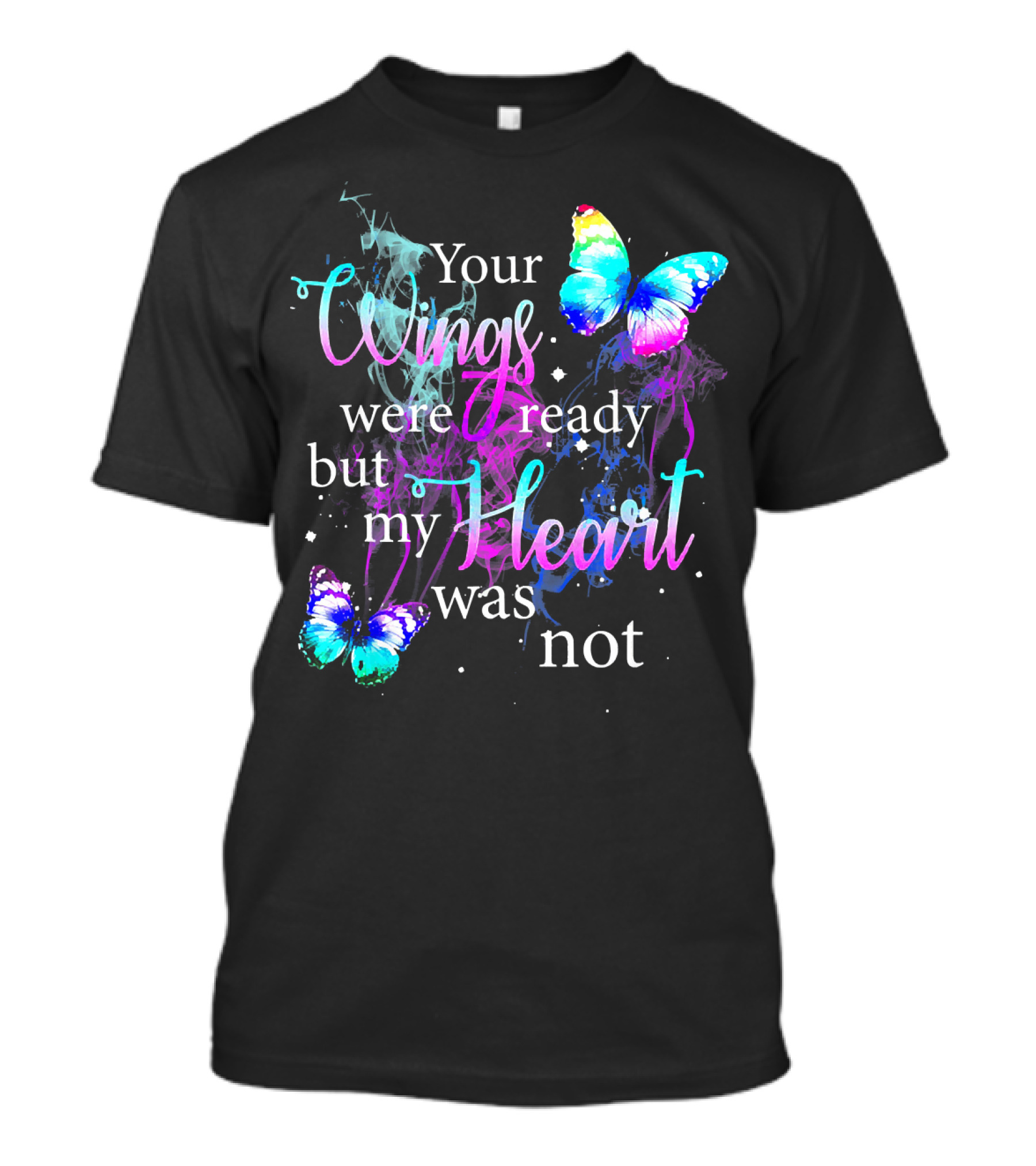 Your Wings Were Ready But My Heart Was Not Butterfly T-Shirt