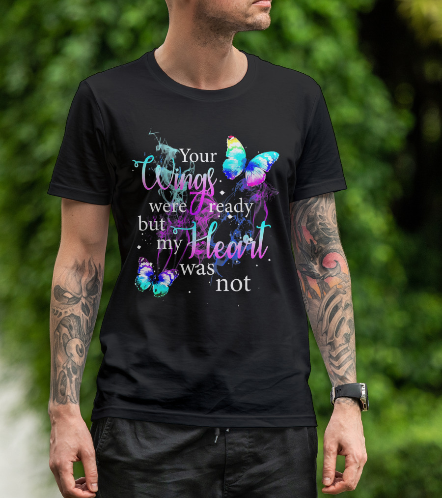 Your Wings Were Ready But My Heart Was Not Butterfly T-Shirt