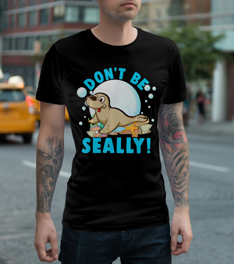 Don't Be Seally Sea Lion Cute Seal Pun T-Shirt