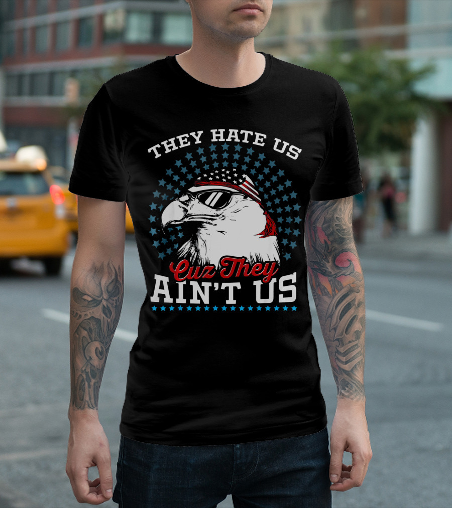 They Hate Us Cuz They Ain't Us Bald Eagle Patriotic American Flag Sunglasses Stars T-Shirt