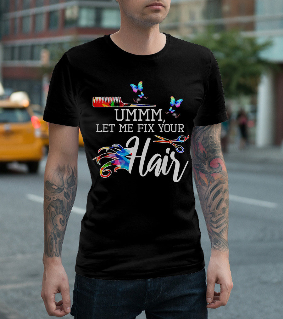 Ummm Let Me Fix Your Hair Colorful Comb Scissors Butterflies T-Shirt