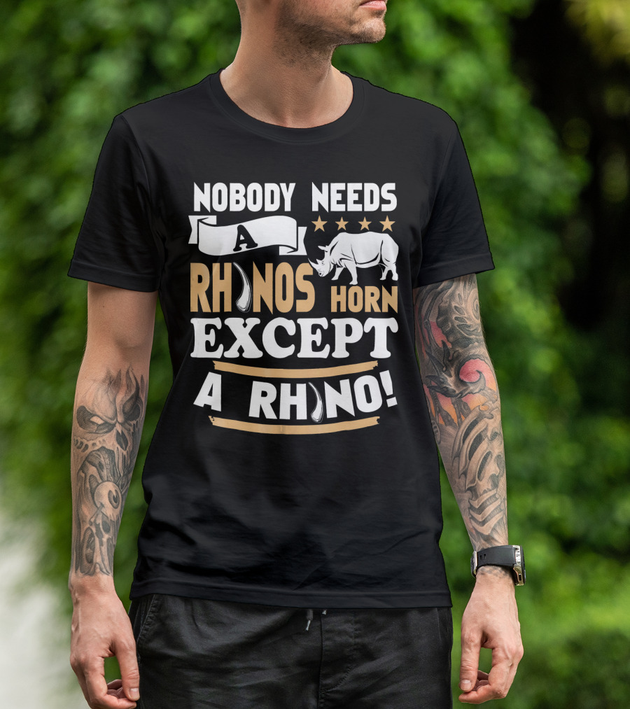Nobody Needs A Rhino's Horn Except A Rhino T-Shirt