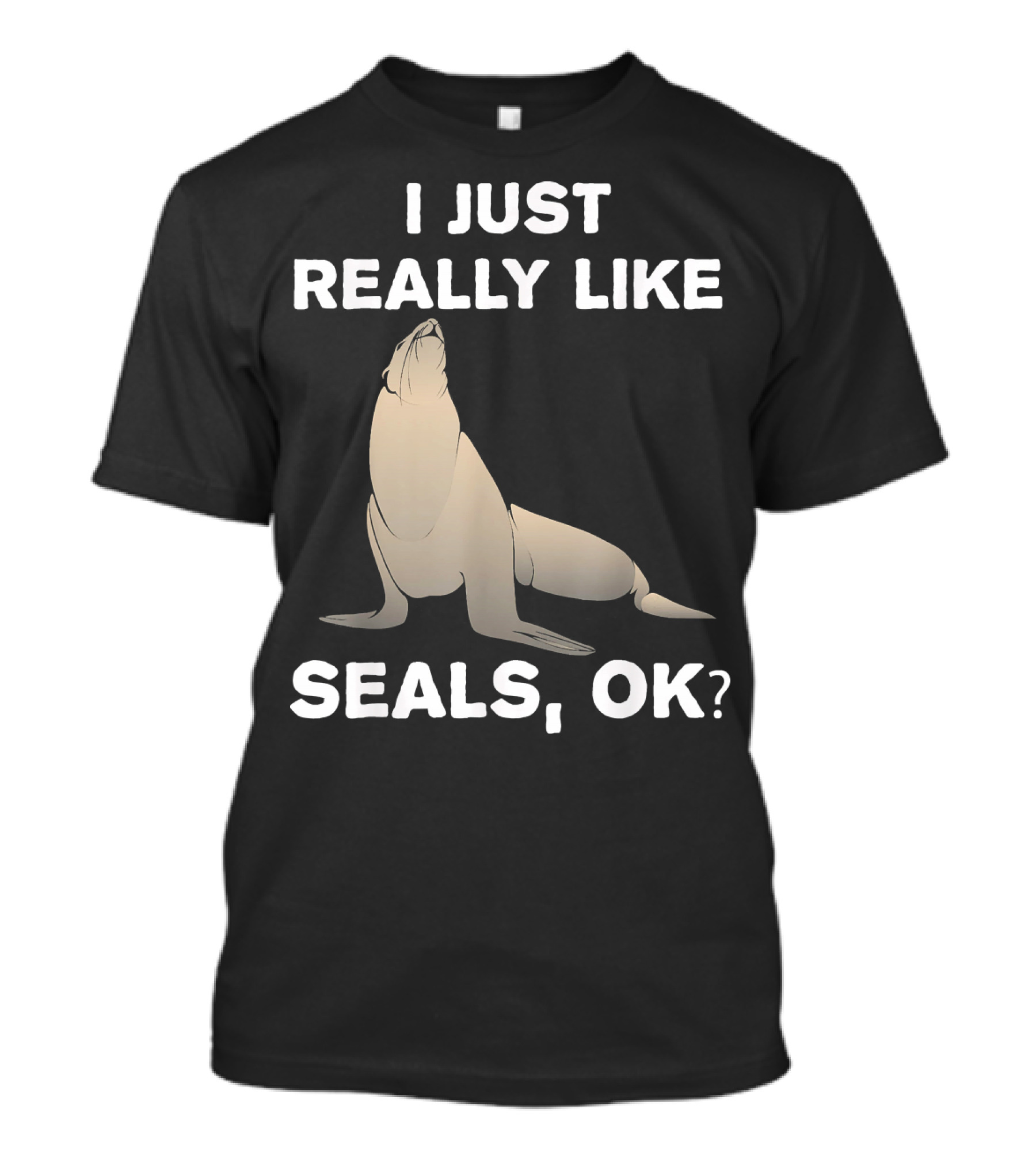 I Just Really Like Seals OK Zoo Animal T-Shirt