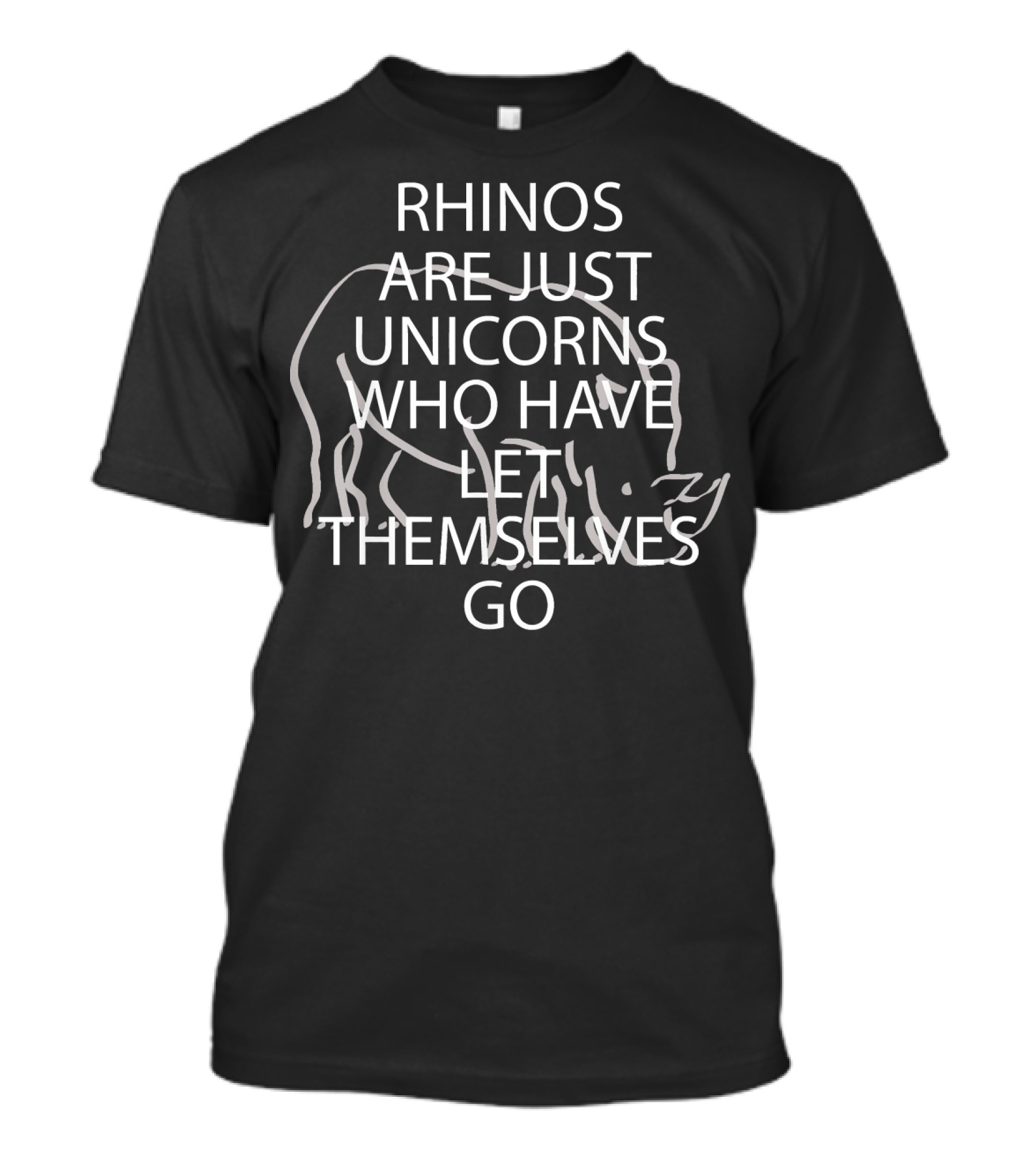 RHINOS ARE JUST UNICORNS WHO HAVE LET THEMSELVES GO T-Shirt