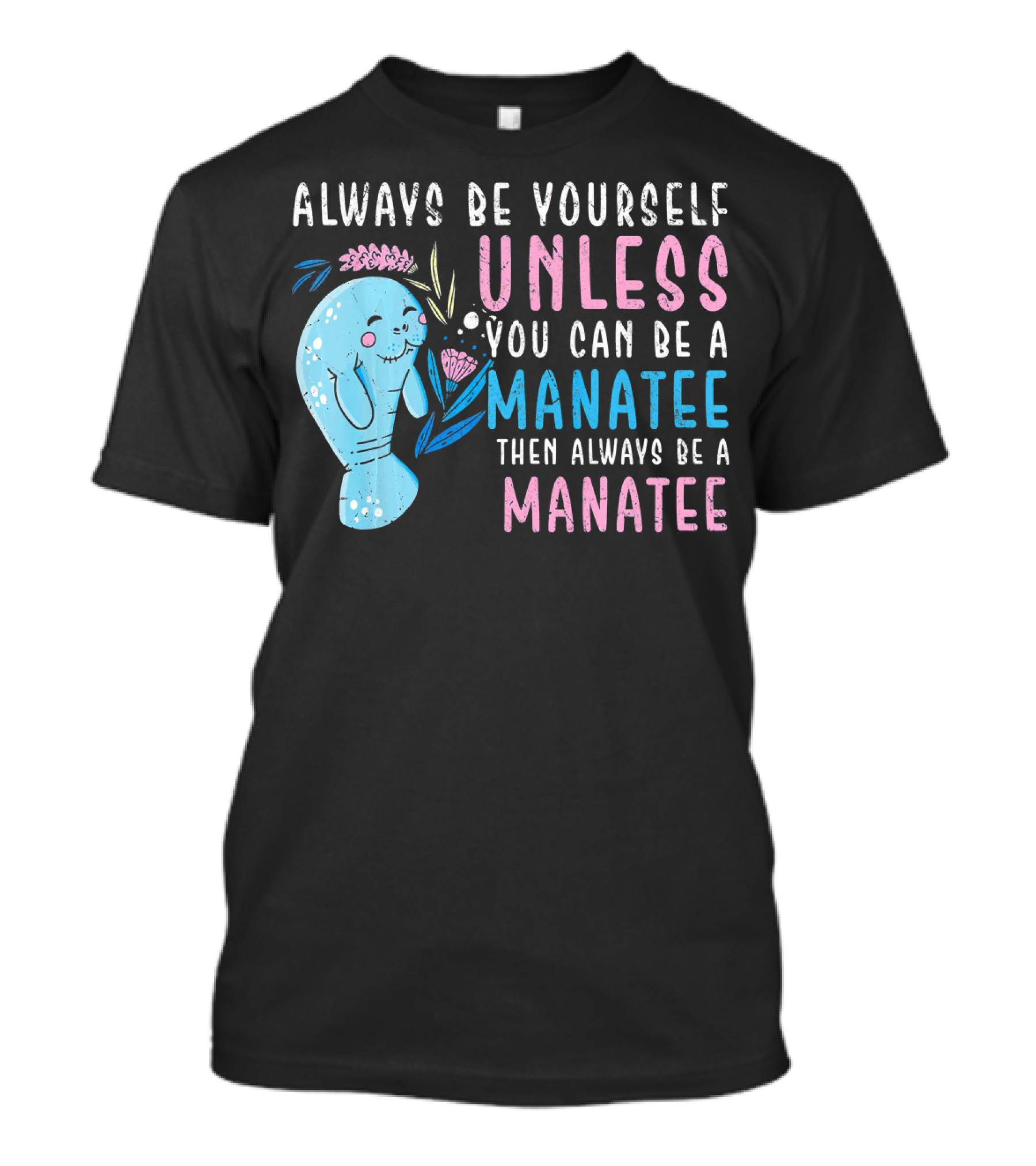 Always Be Yourself Unless You Can Be A Manatee Then Always Be A Manatee Cute Funny Manatee T-Shirt