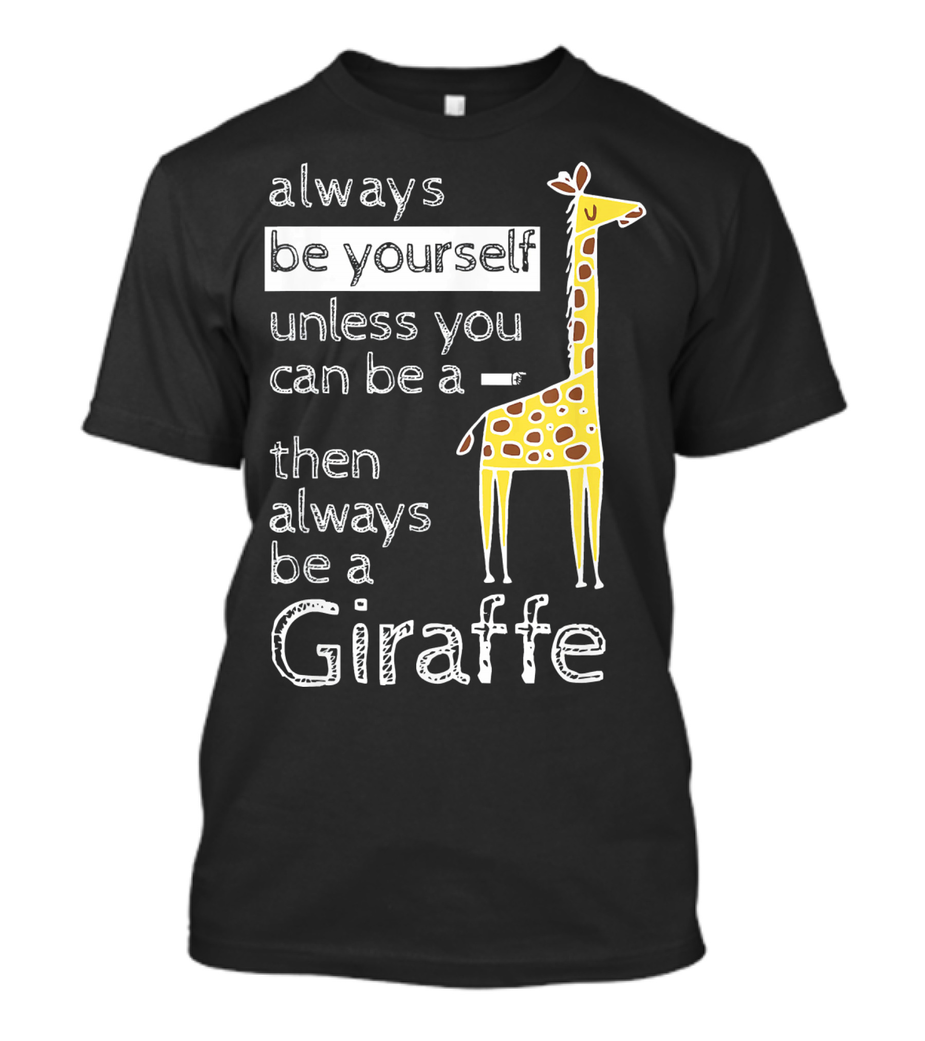 Always Be Yourself Unless You Can Be A Giraffe Always Be A Giraffe T-Shirt