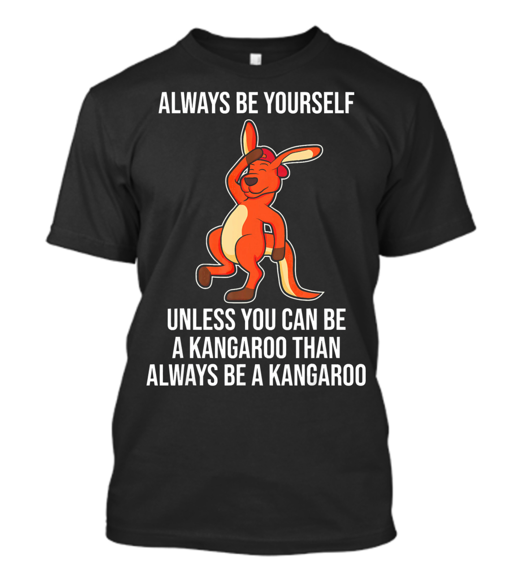 Always Be Yourself Unless You Can Be A Kangaroo Than Always Be A Kangaroo T-Shirt