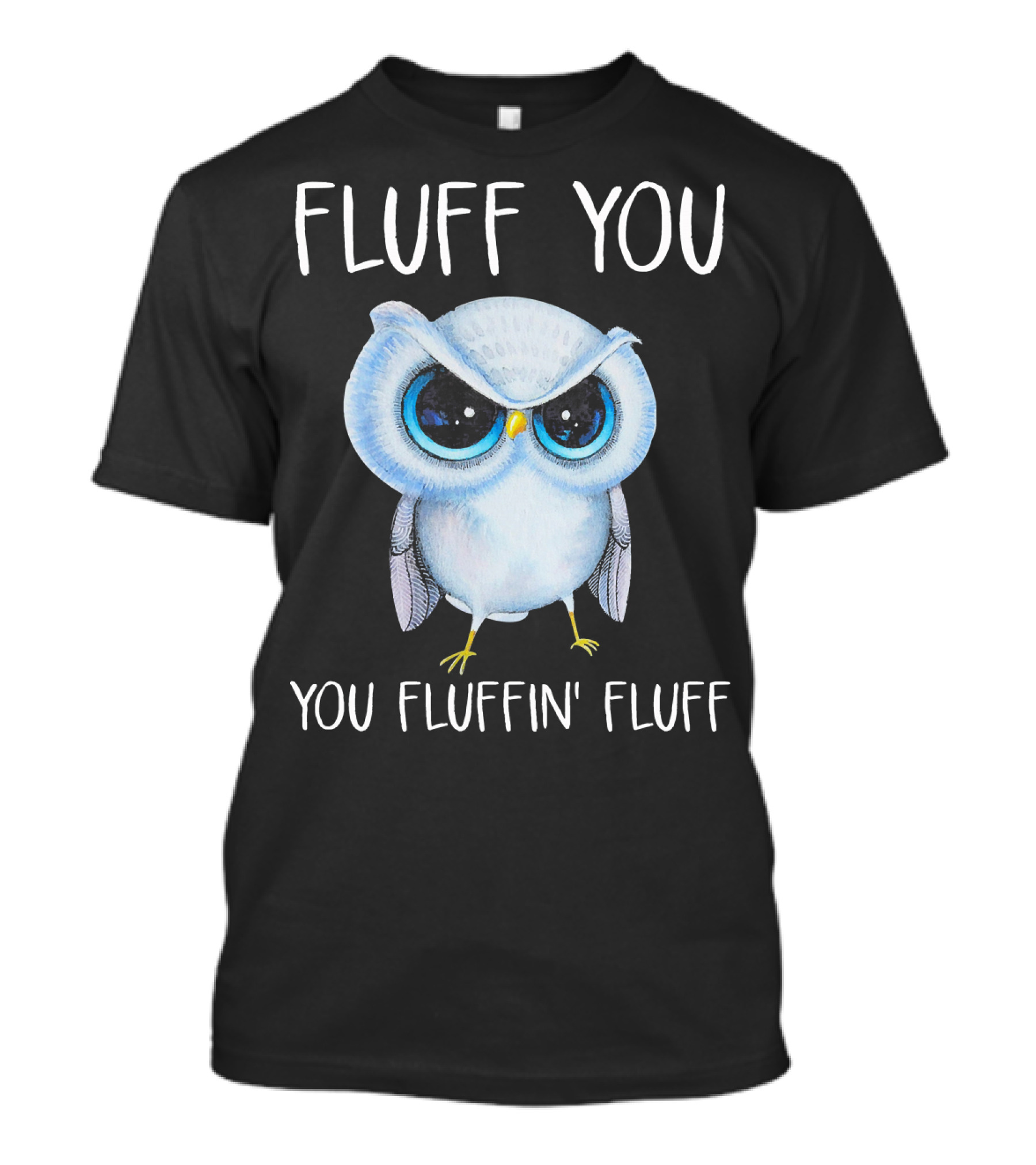 Fluff You You Fluffin Fluff Owl Lovers T-Shirt