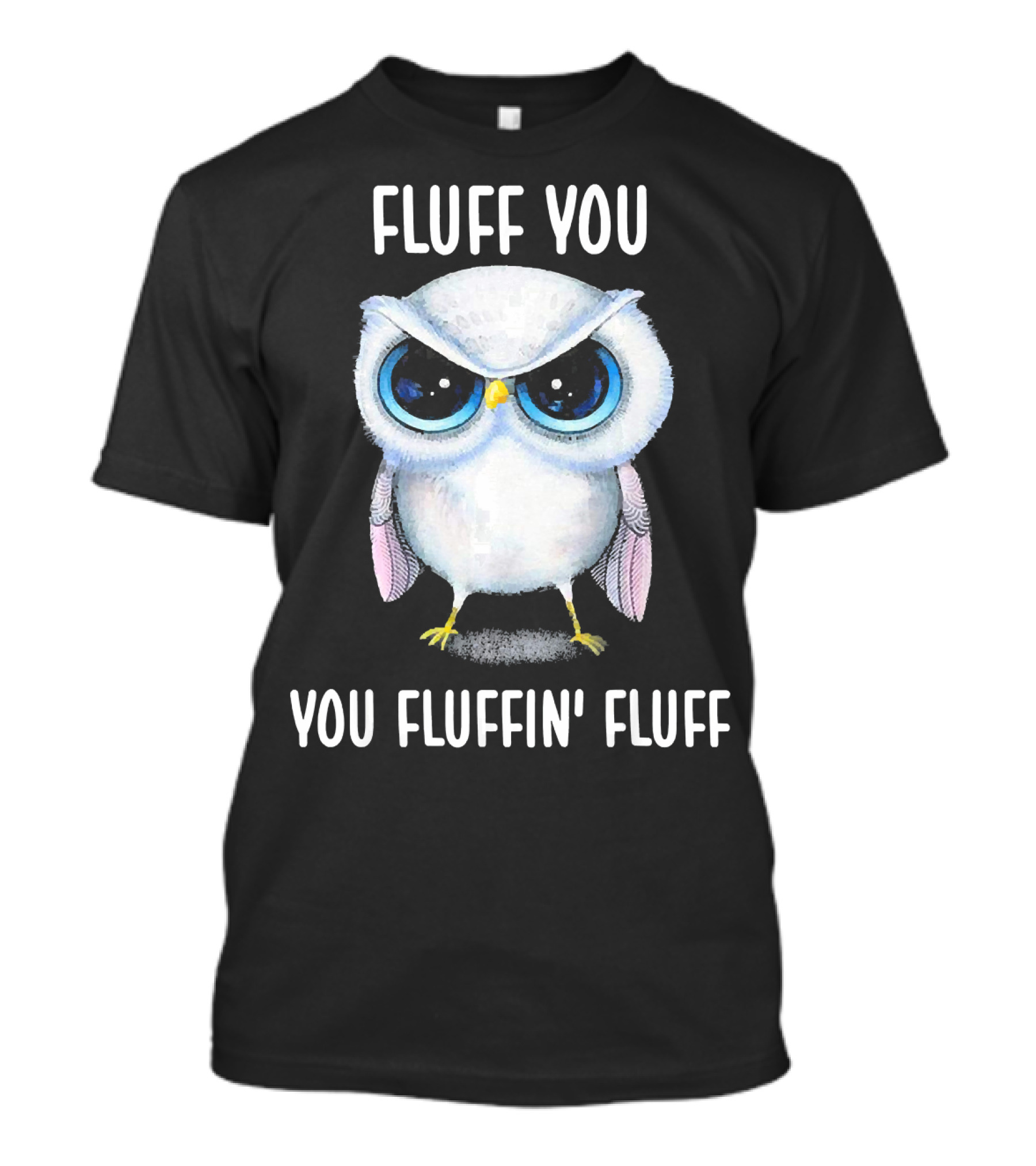 Fluff You You Fluffin Fluff Angry Owl Humor T-Shirt