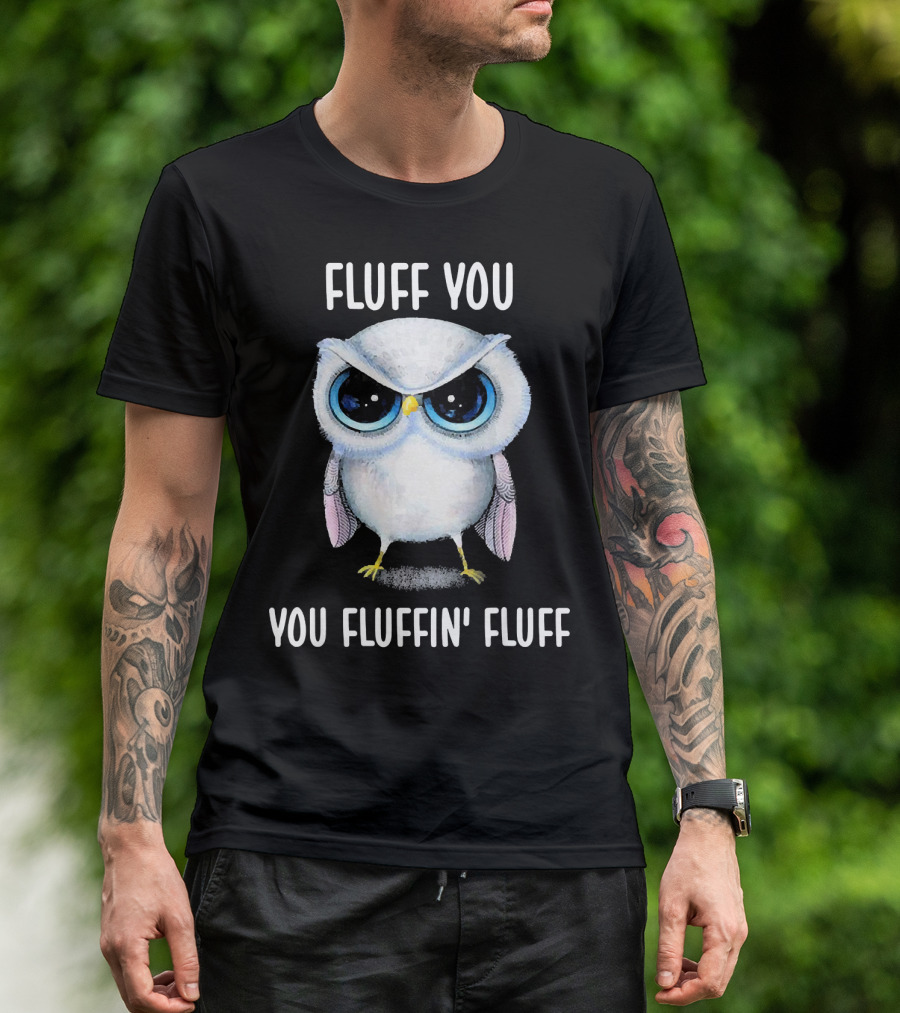 Fluff You You Fluffin Fluff Angry Owl Humor T-Shirt