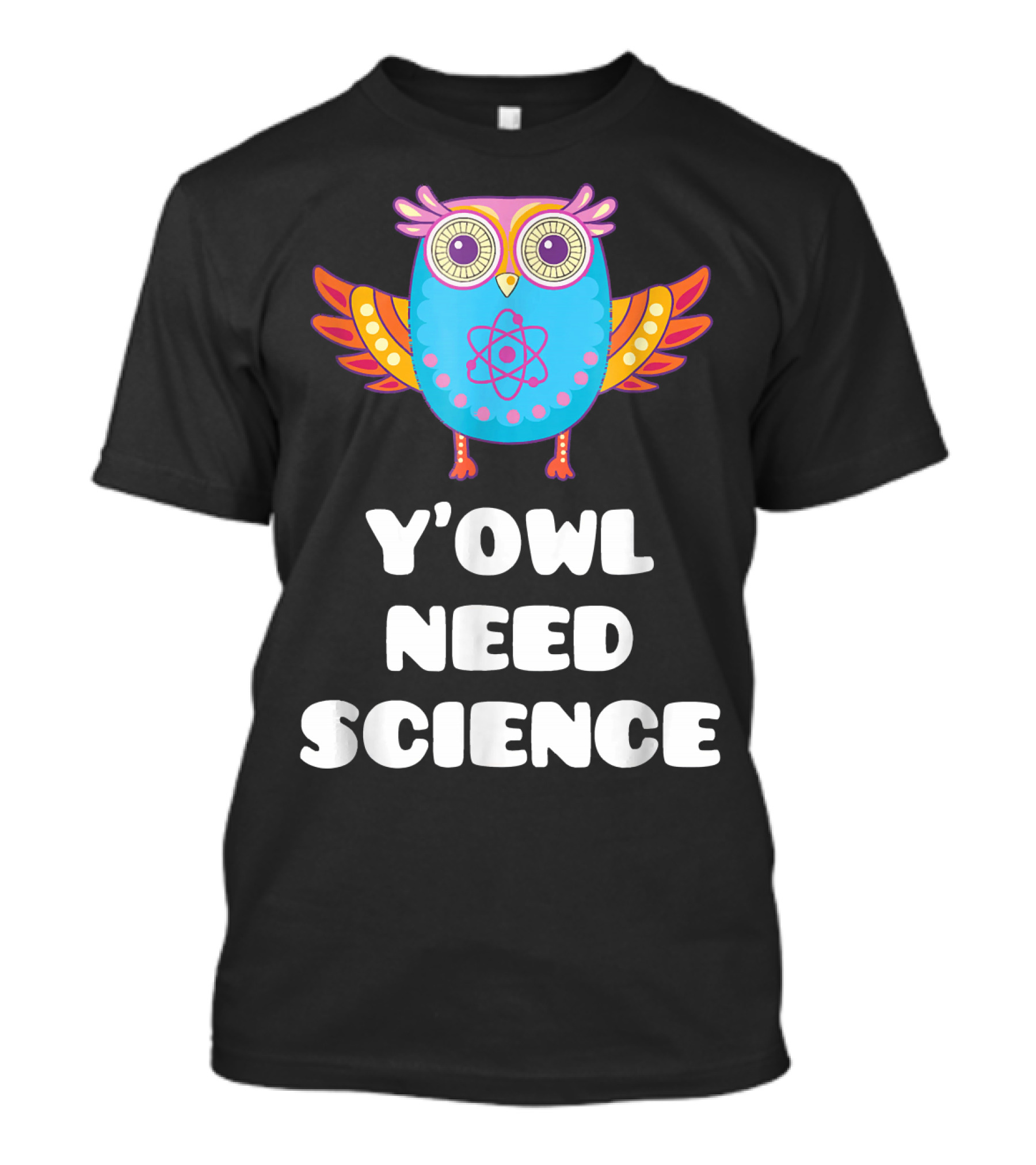 Y'Owl Need Science Funny Science Puns Owl Atom T-Shirt
