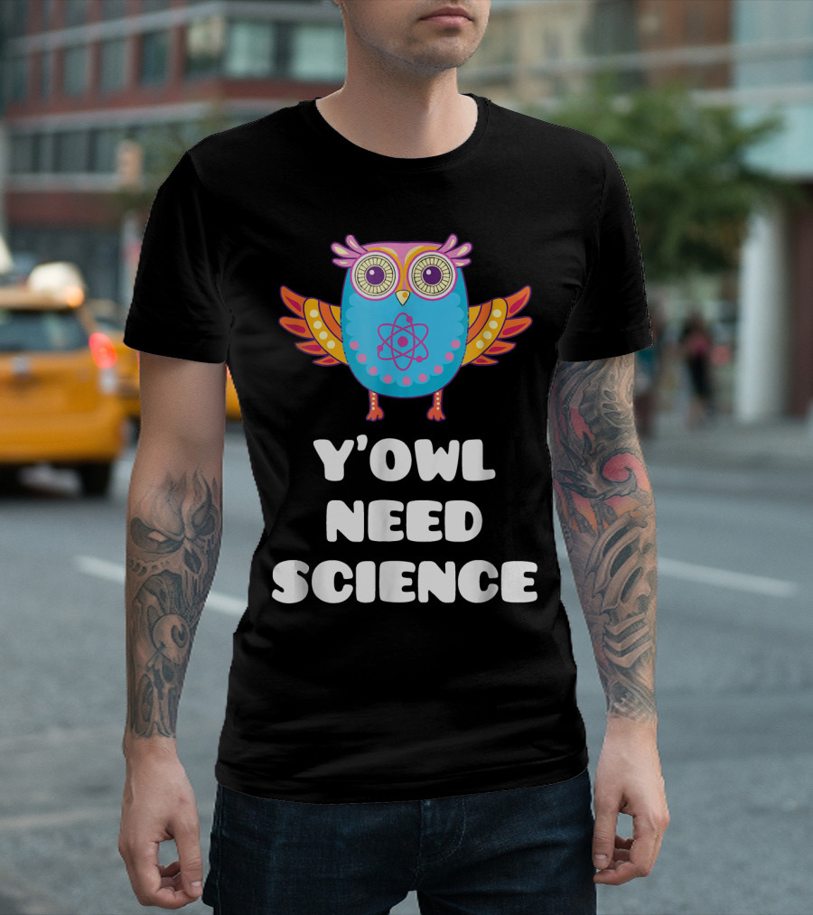 Y'Owl Need Science Funny Science Puns Owl Atom T-Shirt
