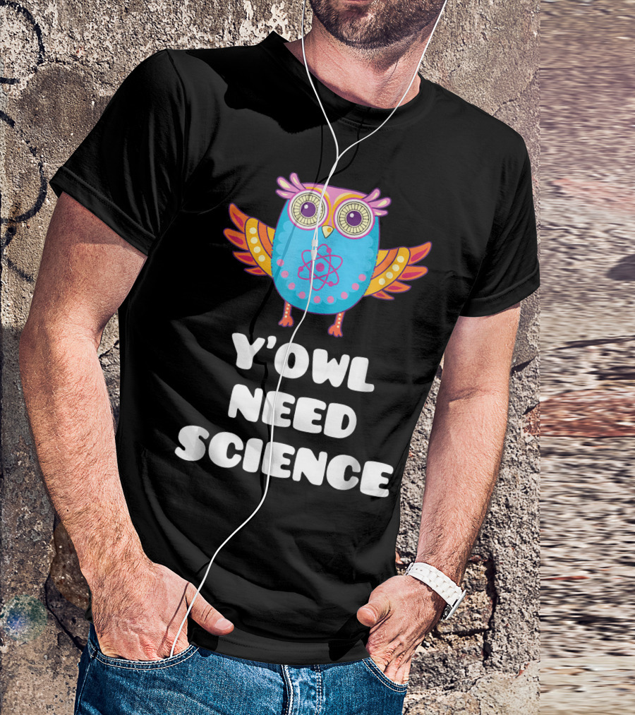 Y'Owl Need Science Funny Science Puns Owl Atom T-Shirt