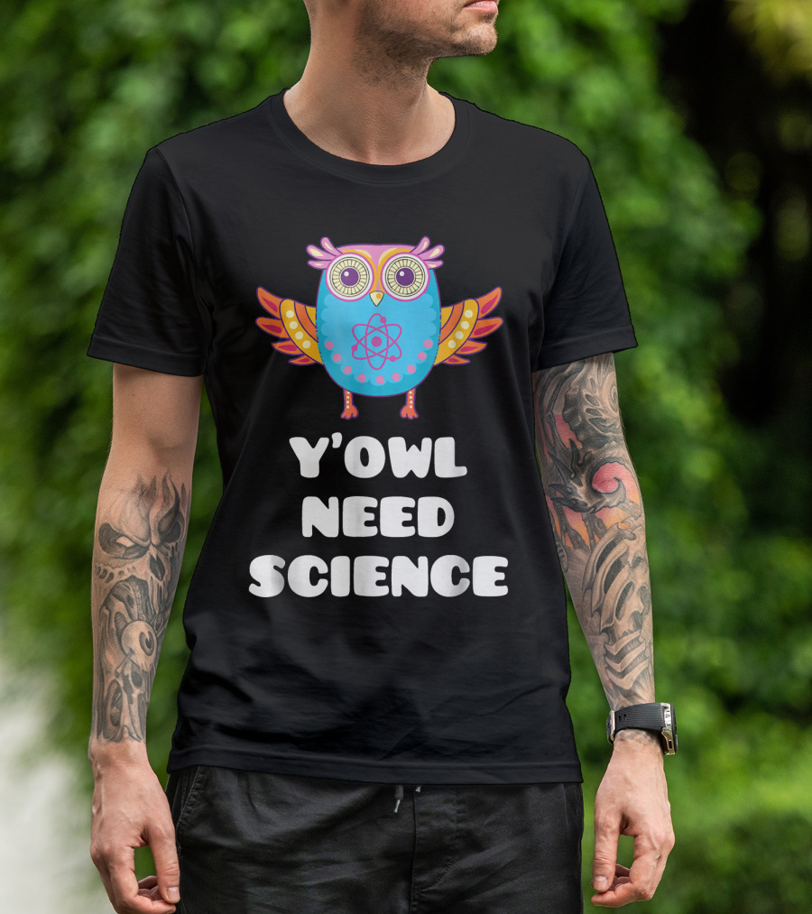 Y'Owl Need Science Funny Science Puns Owl Atom T-Shirt