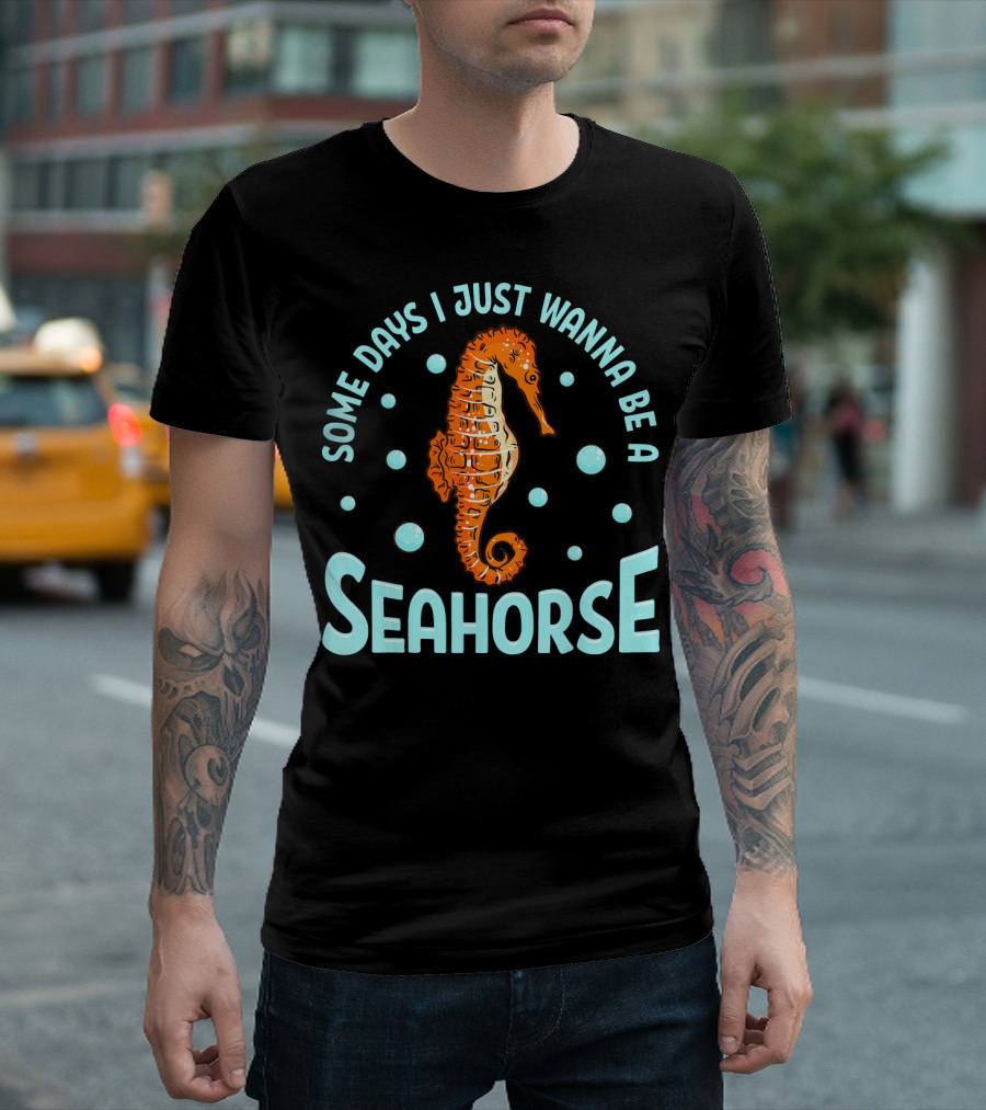 Some Days I Just Wanna Be A Seahorse Cute Ocean T-Shirt