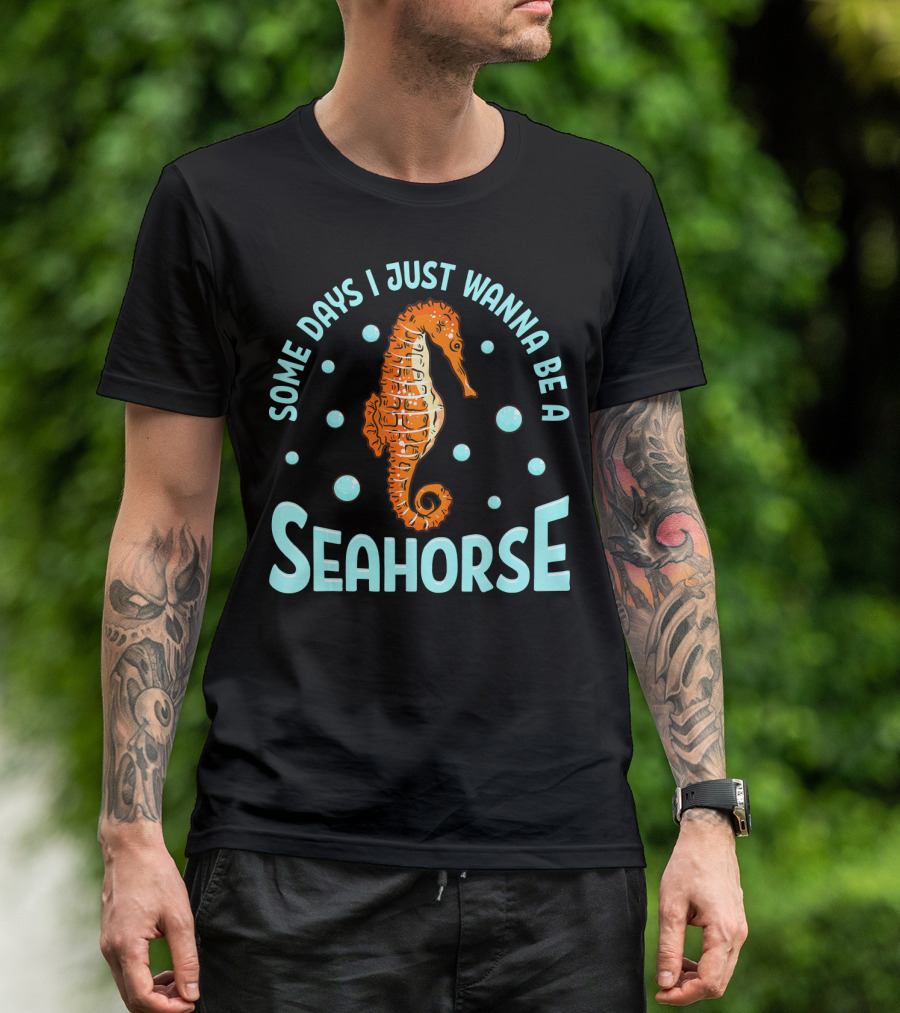 Some Days I Just Wanna Be A Seahorse Cute Ocean T-Shirt