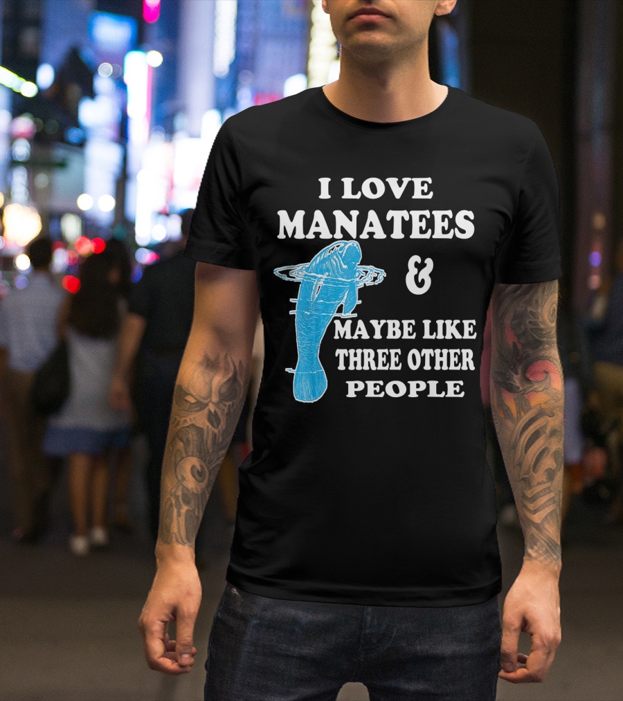 I Love Manatees And Maybe Like Three Other People T-Shirt