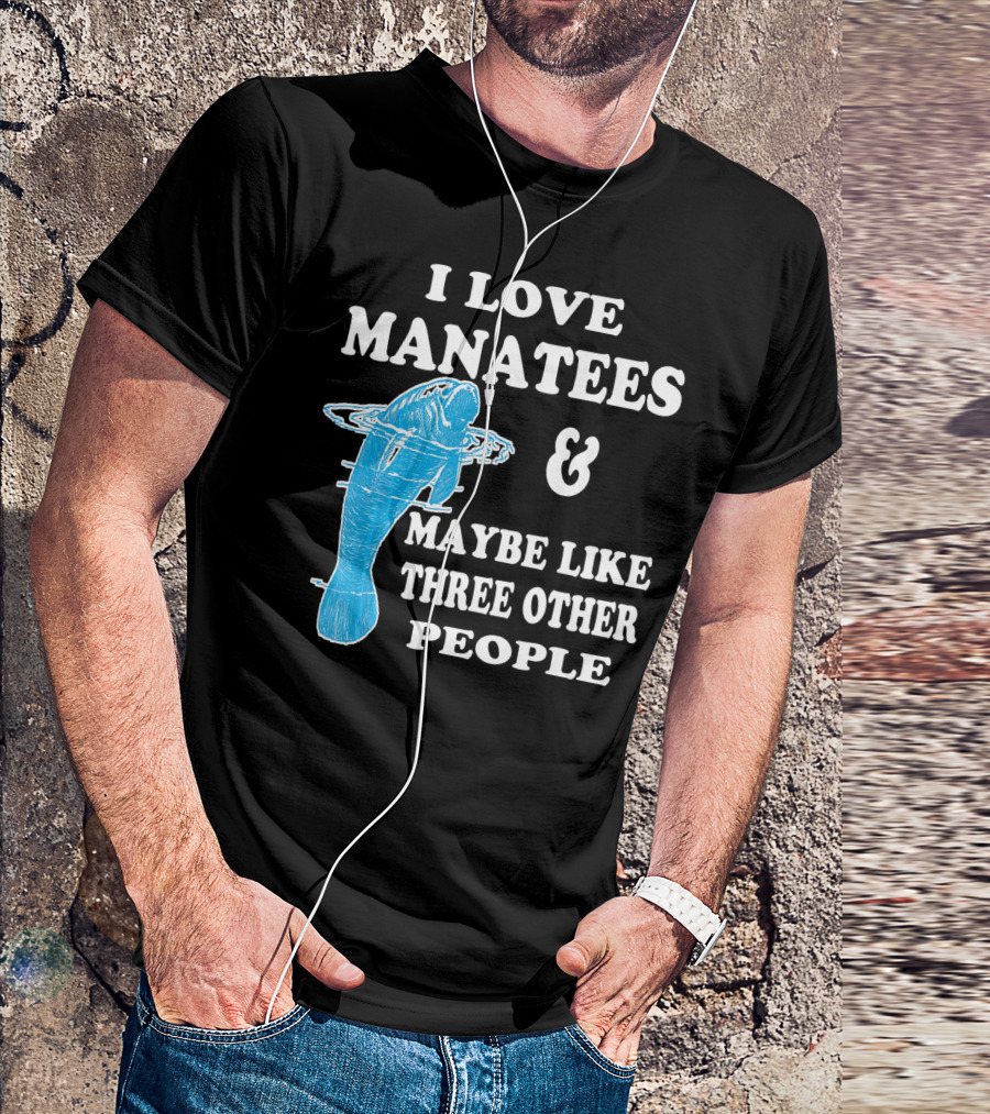 I Love Manatees And Maybe Like Three Other People T-Shirt