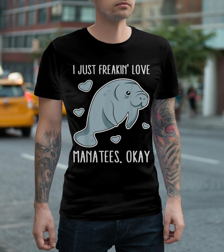 I Just Freakin' Love Manatees Okay T-Shirt